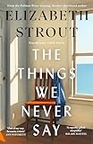 The Things We Never Say: The new standalone novel from the...