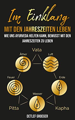 Im Einklang mit den Jahreszeiten leben: Wie dir Ayurveda helfen kann, bewusst mit den Jahreszeiten zu leben (German Edition)