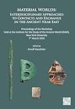 Material Worlds: Interdisciplinary Approaches to Contacts and Exchange in the Ancient Near East: Proceedings of the Workshop held at the Institute for ... ISAW, New York University 7th March 2016