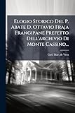 Elogio Storico Del P. Abate D. Ottavio Fraja Frangipane Prefetto Dell'archivio Di Monte Cassino...