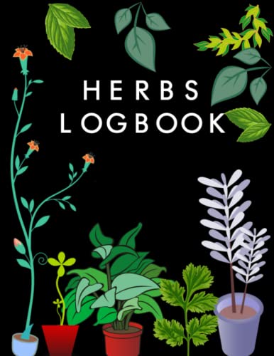 Herbs Logbook: Record And Keep Track Of All Your Herbs. Nice Gift For A Home Gardener.