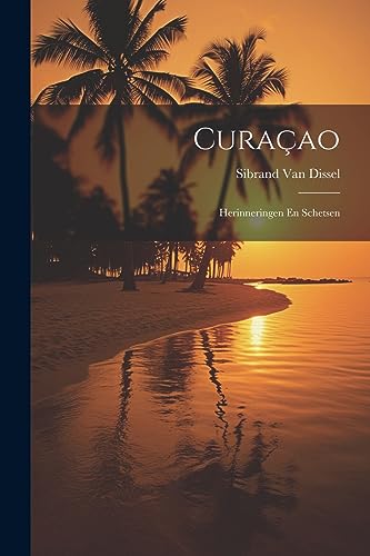 Curaçao: Herinneringen En Schetsen (Dutch Edition)