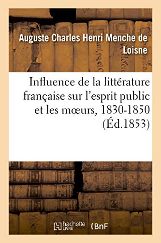 Influence de la littérature française sur l'esprit public et les moeurs, 1830-1850 (French Edition)