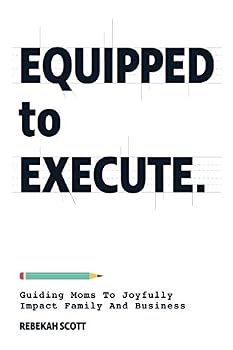 Paperback Equipped to Execute: Guiding Moms To Joyfully Impact Family And Business Book