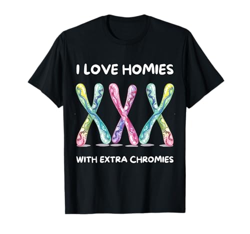 Down Syndrome Awareness - I Love Homies With Extra Chromies T-Shirt