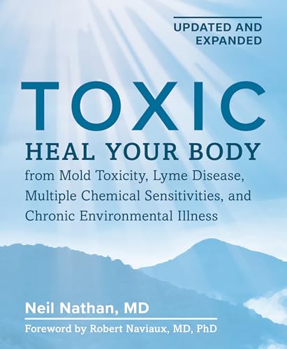 Toxic 2nd Edition: Heal Your Body from Mold Toxicity, Lyme Disease, Multiple Chemical Sensitivities, and Chronic Environmental Illness