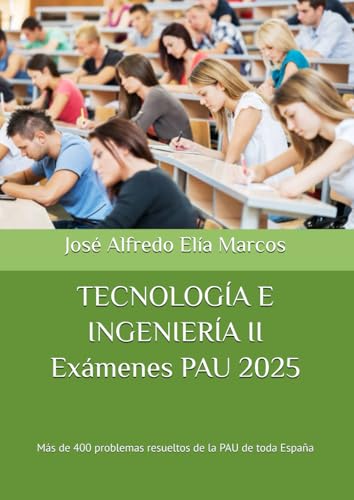 TECNOLOGÍA E INGENIERÍA II Exámenes PAU 2025: Más de 400 problemas resueltos de la PAU de tod...