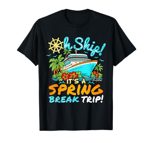 Oh Ship Spring Break Trip Spring Break Cruise T-Shirt