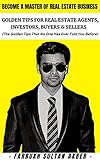 BECOME A MASTER OF REAL ESTATE BUSINESS: GOLDEN TIPS FOR REAL ESTATE AGENTS, INVESTORS, BUYERS & SELLERS (English Edition)