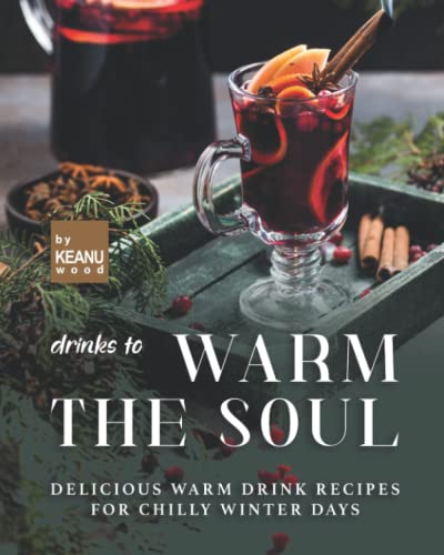 Drinks to Warm the Soul: Delicious Warm Drinks for Chilly Winter Days