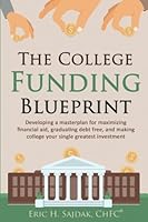 The College Funding Blueprint: Developing a Masterplan for Maximizing Financial Aid, Graduating debt-free, and making college your single greatest investment 1540316920 Book Cover
