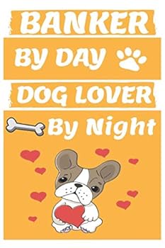 Banker by Day Dog Lover by Night: Funny Bankers Journal /Notebook 6x9 Inch 110 Pages Model 6, Great Thank You Gift Idea for Bankers : Lined Notebook / Journal Gift , 110 Pages , 6x9 Softcover, Matte F