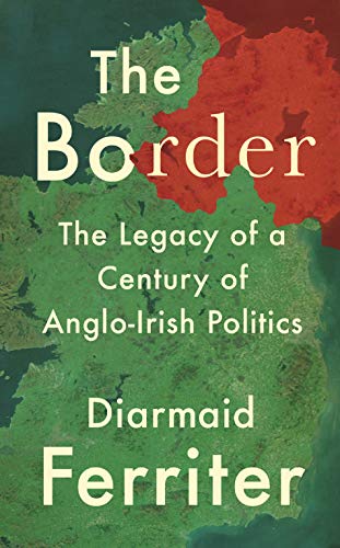 The Border: The Legacy of a Century of Anglo-Irish Politics