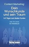 Content Marketing: Dein Wunschkunde und sein Traum: In 9 Tagen zum idealen Kunden. Ein Arbeitsbuch. (Arbeitsbücher Akademie Schreiben lernen 2)