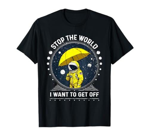 Humour Meme Stop the World I Want to Get Off Astronaute Art T-Shirt