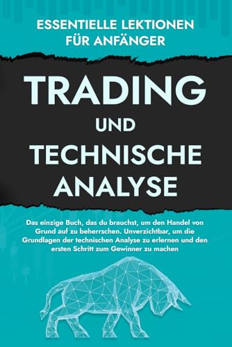 Trading und Technische Analyse: Essentielle Lektionen für Anfänger. Lernen Sie die Kunst der Chartanalyse und handeln Sie mit Entschlossenheit und ... bis hin zu jedem anderen Vermögenswert.