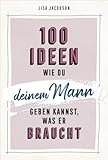 100 Ideen, wie du deinem Mann geben kannst, was er braucht - Lisa Jacobson 