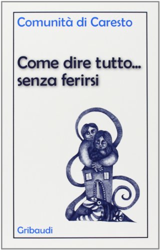 Come dire tutto... senza ferirsi Come dire tutto... senza ferirsi