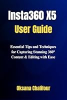 Insta360 X5 User Guide: Essential Tips and Techniques for Capturing Stunning 360° Content & Editing with Ease B0F6CXTX9L Book Cover
