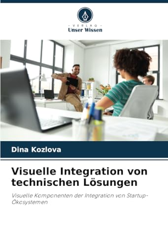 Visuelle Integration von technischen Lösungen: Visuelle Komponenten der Integration von Startup-Ökosystemen (German Edition)