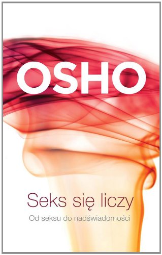Seks sie liczy: Od seksu do nadświadomości (BIBLIOTEKA OSHO)