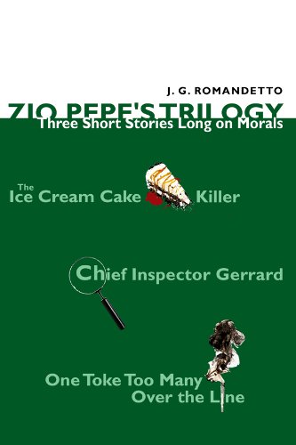 Zio Pepe's Trilogy: Three Short Stories Long on Morals: The Ice Cream Cake Killer, Chief Inspector Gerrard, and One Toke Too Many Over the Line