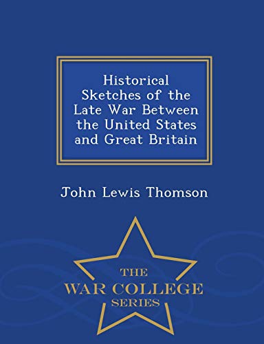Historical Sketches of the Late War Between the... 1297361342 Book Cover