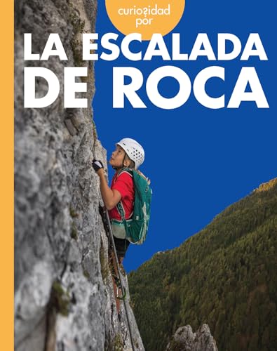 Curiosidad por la escalada de roca (Curiosidad Por Las Actividades Al Aire Libre) (Spanish Edition)