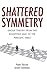 Shattered Symmetry: Group Theory From the Eightfold Way to the Periodic Table