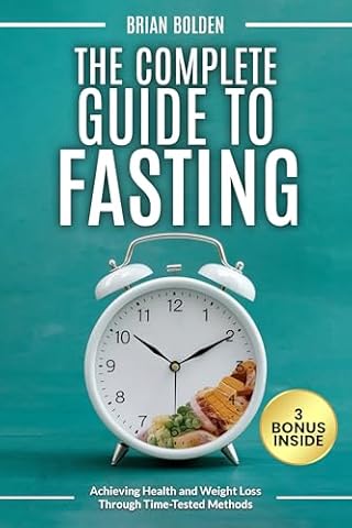 The Complete Guide to Fasting: Achieving Health and Weight Loss Through Time-Tested Methods