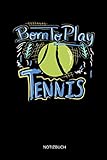 Born To Play Tennis - Notizbuch: Lustiges Tennis Notizbuch. Tennis Zubehör & Tennis Spieler Geschenk Idee.
