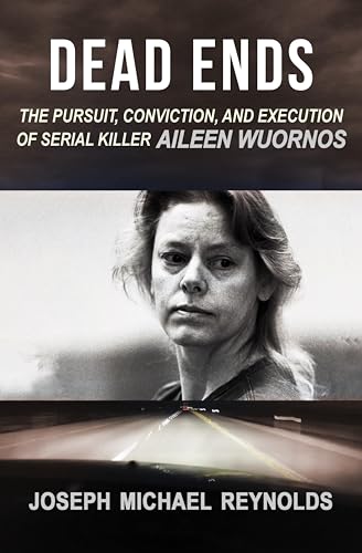 Dead Ends: The Pursuit, Conviction, and Execution of Serial Killer Aileen Wuornos