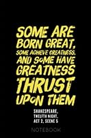 Some Are Born Great, Some Achieve Greatness, And Some Have Greatness Thrust Upon Them: Shakespeare Quote: Twelfth Night: Act 2, Scene 5 [120 lined pages notebook] 1656038331 Book Cover