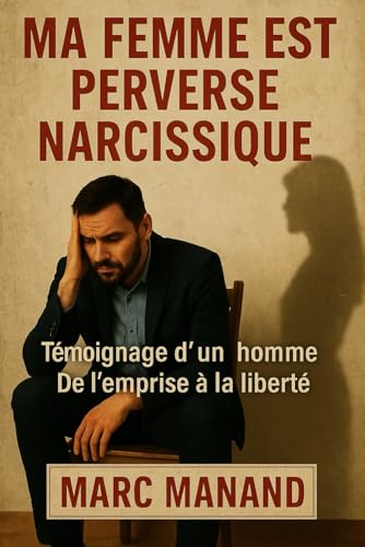 MA FEMME EST PERVERSE NARCISSIQUE: Témoignage d'un homme - De l'emprise à la liberté