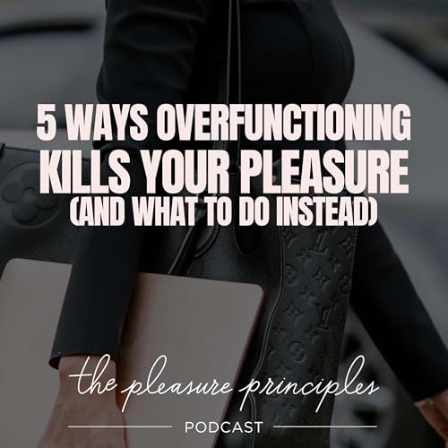 5 Ways Overfunctioning Kills Your Pleasure (and What to Do Instead) Podcast Por  arte de portada