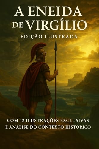 A Eneida de Virgílio – Edição Ilustrada com 12 Ilustrações Exclusivas e Contexto Histórico: The Aeneid of Virgil – Illustrated Edition with 12 Exclusive Illustrations and Historical Context - Vergilius, Virgil