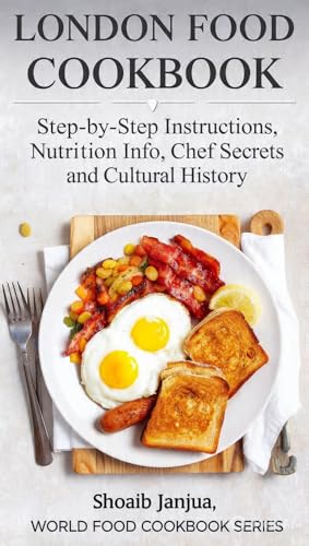 London Food Cookbook: Step-by-Step Instructions, Nutrition Info, Chef Secrets and