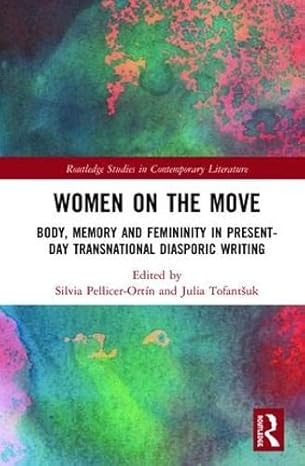 Women on the Move: Body, Memory and Femininity in Present-Day Transnational Diasporic Writing (Routledge Studies in Contemporary Literature)-Wow! eBook