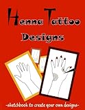 Henna Tattoo Designs Sketch Book: To practice henna on paper - Henna Hand Template Pages