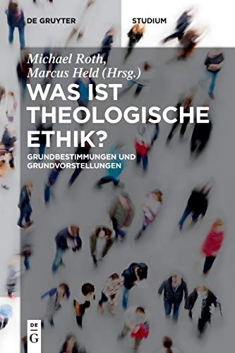 Was ist theologische Ethik?: Grundbestimmungen und Grundvorstellungen (De Gruyter Studium)