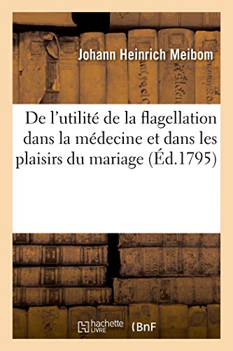 De l'utilité de la flagellation dans la médecine et dans les plaisirs du mariage: et des fonctions des lombes et des reins. Traduit du latin. Nouvelle édition