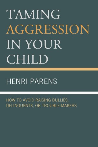 Taming Aggression in Your Child: How to Avoid Raising Bullies, Delinquents, or Trouble-Makers