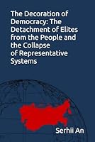 The Decoration of Democracy: The Detachment of Elites from the People and the Collapse of Representative Systems (Russia, USSR) B0F5PT96XJ Book Cover