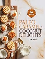 Paleo Caramel & Coconut Delights: Naturally Sweet, Dairy-Free, and Irresistibly Creamy Paleo Desserts — Caramel and Coconut Treats Made Simple (Purely Paleo Desserts) B0G2BXCF2J Book Cover