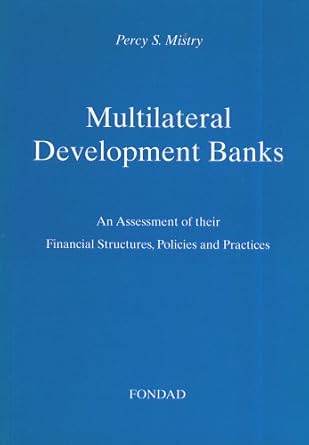 Multilateral Development Banks An assessment of their financial structures, policies and practices