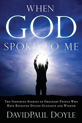 When God Spoke to Me: The Inspiring Stories of Ordinary People Who Have Received Divine Guidance and Wisdom
