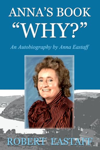 Anna's Book "WHY?": An Autobiography by Anna Eastaff