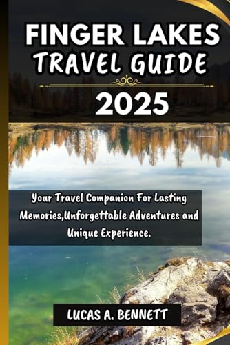 FINGER LAKES TRAVEL GUIDE 2025: Your Travel Companion For Lasting Memories,Unforgettable Adventures...