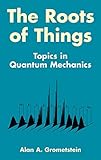 The Roots of Things: Topics in Quantum Mechanics