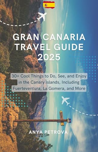 Gran Canaria Travel Guide 2025: 30+ Cool Things to Do, See, and Enjoy in the Canary Islands, Including Fuerteventura, La Gomera, and More (English Edition)